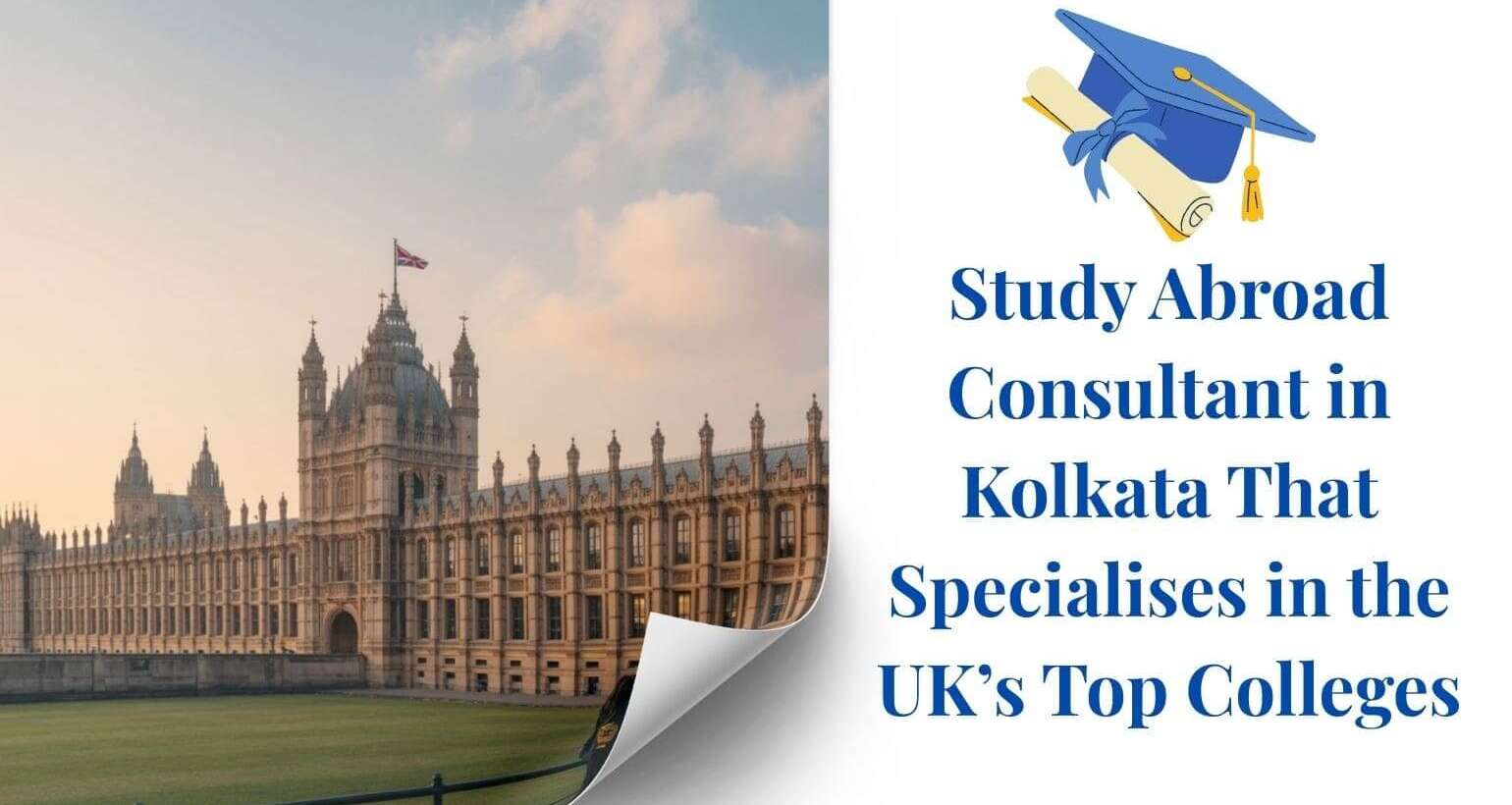 Study Abroad Consultant in Kolkata That Specialises in the UK’s Top Colleges