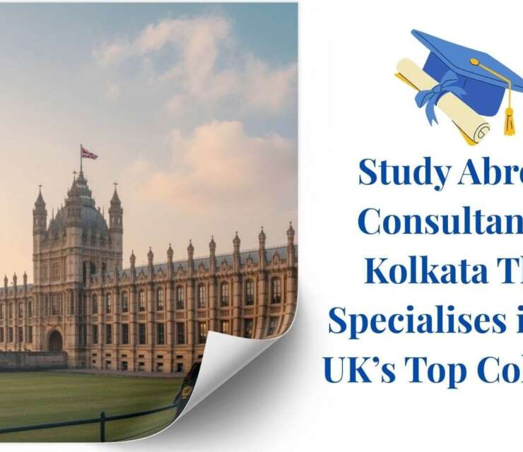 Study Abroad Consultant in Kolkata That Specialises in the UK’s Top Colleges